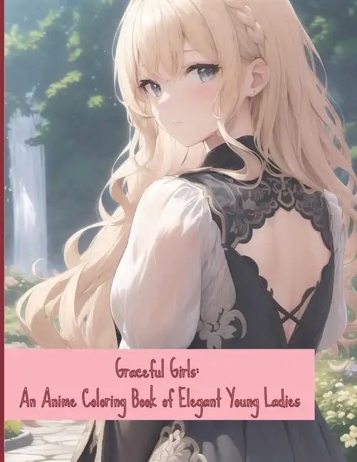 Graceful Girls: An Anime Coloring Book of Elegant Young Ladies - Paperback