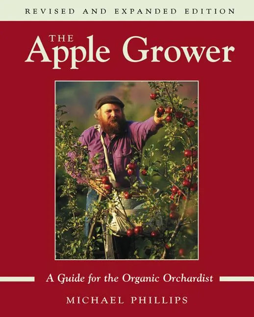 The Apple Grower: Guide for the Organic Orchardist, 2nd Edition - Paperback