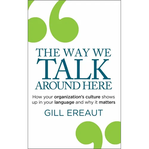 The Way We Talk Around Here: How Your Organization's Culture Shows Up in Your Language and Why It Matters - Hardcover