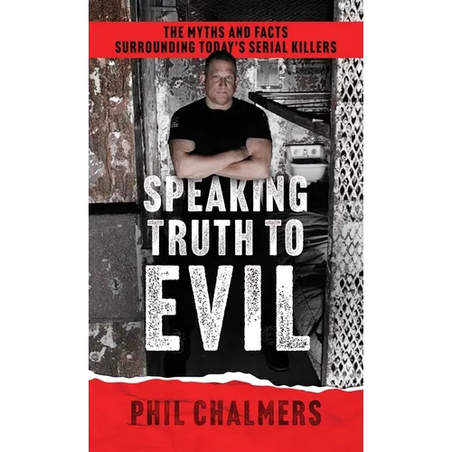 Speaking Truth To Evil: The Myths and Facts Surrounding Today's Serial Killers - Hardcover