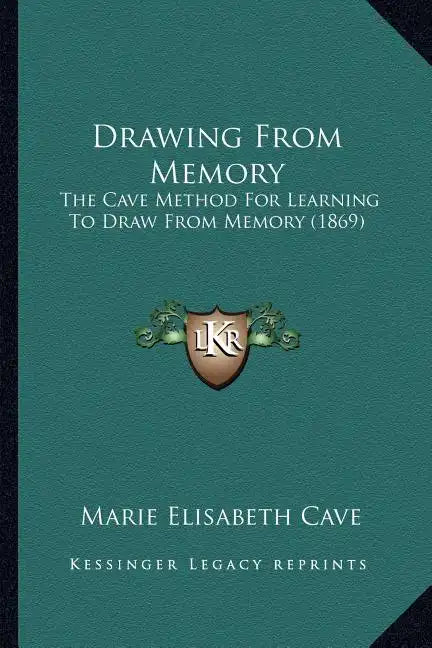 Drawing From Memory: The Cave Method For Learning To Draw From Memory (1869) - Paperback
