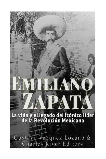 Emiliano Zapata: La vida y el legado del icónico líder de la Revolución Mexicana - Paperback