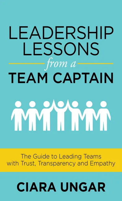 Leadership Lessons from a Team Captain: The Guide to Leading Teams with Trust, Transparency and Empathy - Paperback