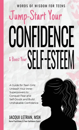 Jump-Start Your Confidence and Boost Your Self-Esteem: A Guide for Teen Girls: Unleash Your Inner Superpowers to Conquer Fear and Self-Doubt, and Buil - Hardcover