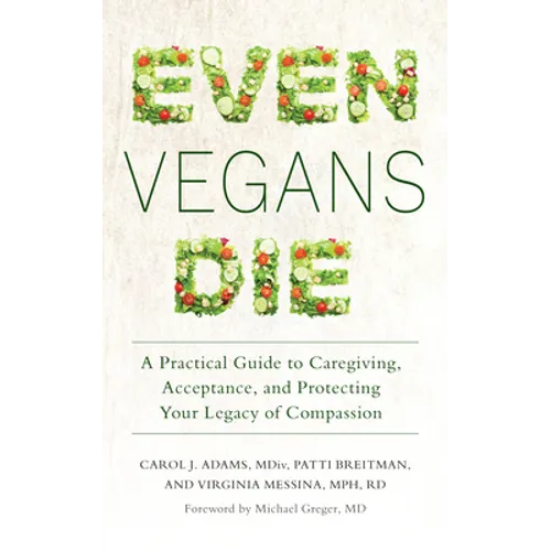 Even Vegans Die: A Practical Guide to Caregiving, Acceptance, and Protecting Your Legacy of Compassion - Paperback