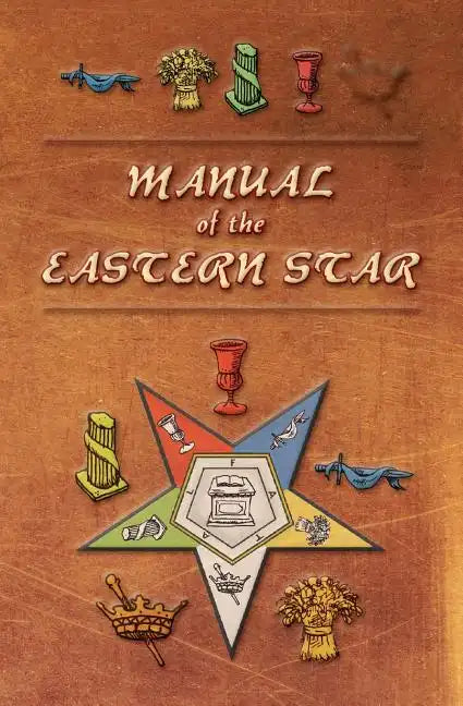 Manual of the Eastern Star: Containing the Symbols, Scriptural Illustrations, Lectures, etc. Adapted to the System of Speculative Masonry - Paperback