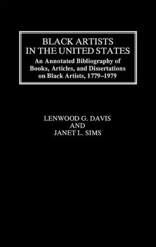 Black Artists in the United States: An Annotated Bibliography of Books, Articles, and Dissertations on Black Artists, 1779-1979 - Hardcover