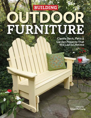 Building Outdoor Furniture: Classic Deck, Patio & Garden Projects That Will Last a Lifetime - Paperback
