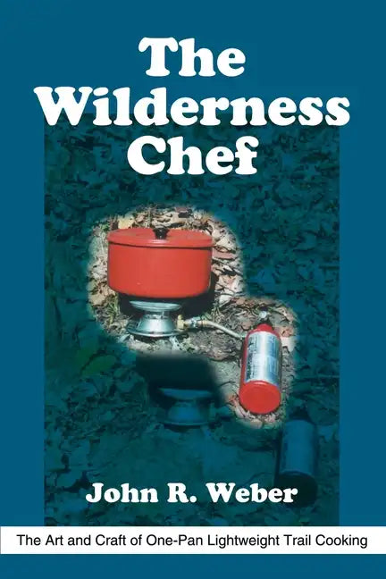 The Wilderness Chef: The Art and Craft of One-Pan Lightweight Trail Cooking - Paperback