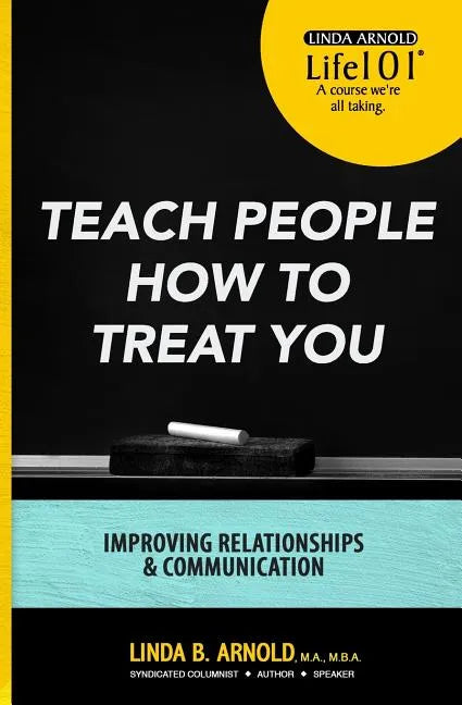 Teach People How to Treat You: Improving Relationships and Communication - Paperback