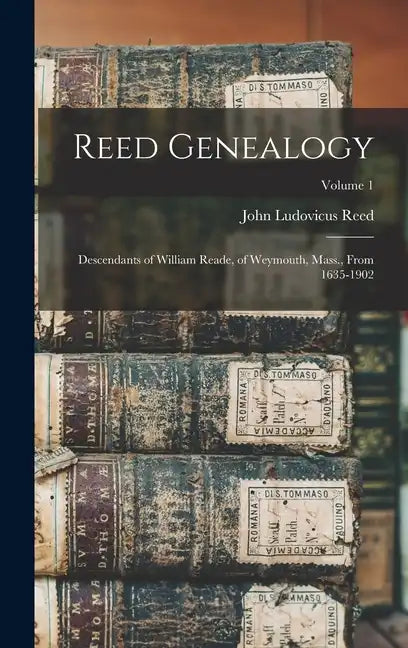 Reed Genealogy: Descendants of William Reade, of Weymouth, Mass., From 1635-1902; Volume 1 - Hardcover
