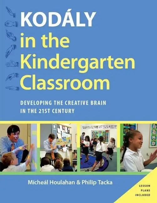 Kodaly in the Kindergarten Classroom: Developing the Creative Brain in the 21st Century - Paperback