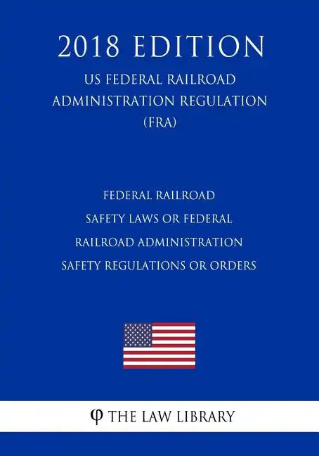 Federal Railroad Safety Laws or Federal Railroad Administration Safety Regulations or Orders (US Federal Railroad Administration Regulation) (FRA) (20 - Paperback