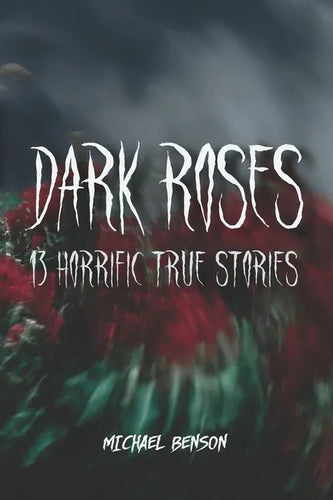 Dark Roses: 13 Horrific True Stories - Paperback
