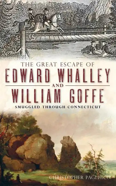 The Great Escape of Edward Whalley and William Goffe: Smuggled Through Connecticut - Hardcover