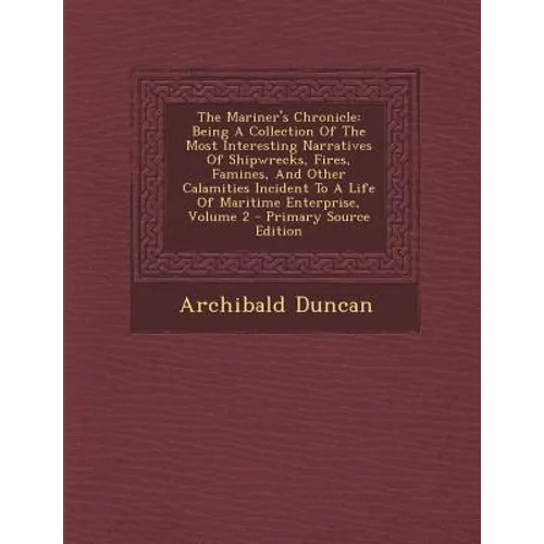 The Mariner's Chronicle: Being a Collection of the Most Interesting Narratives of Shipwrecks, Fires, Famines, and Other Calamities Incident to - Paperback