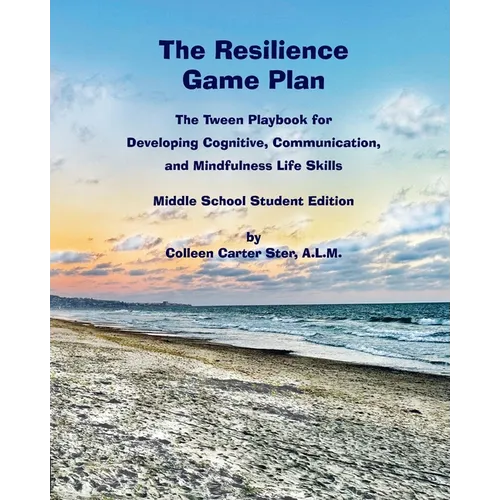 The Resilience Game Plan: The Tween Playbook for Developing Cognitive, Communication, and Mindfulness Life Skills - Middle School Student Editio - Paperback