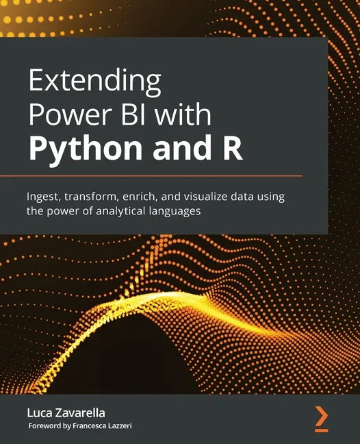 Extending Power BI with Python and R: Ingest, transform, enrich, and visualize data using the power of analytical languages - Paperback