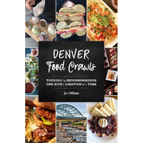 Denver Food Crawls: Touring the Neighborhoods One Bite and Libation at a Time - Paperback