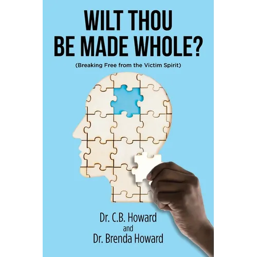 Wilt Thou Be Made Whole?: (Breaking Free from the Victim Spirit) - Paperback