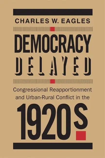 Democracy Delayed: Congressional Reapportionment and Urban-Rural Conflict in the 1920s - Paperback