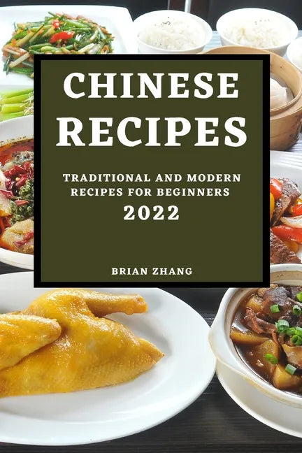 Chinese Recipes 2022: Traditional and Modern Recipes for Beginners - Paperback