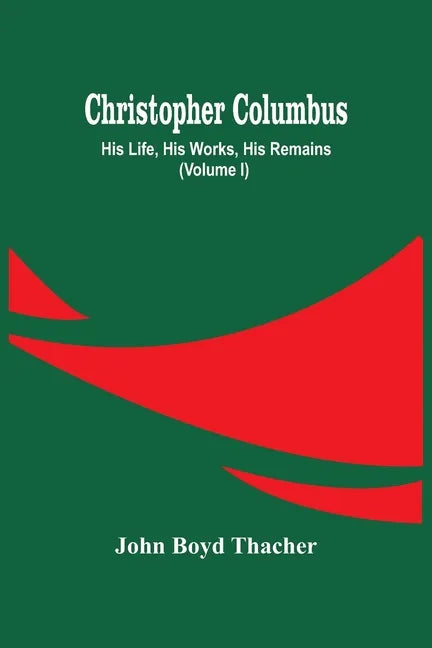 Christopher Columbus: His Life, His Works, His Remains (Volume I) - Paperback