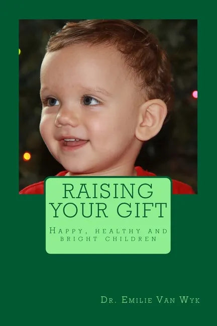 Raising your gift: Guidelines on how to raise happy, healthy and bright children - Paperback