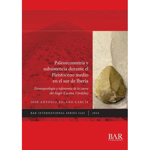 Paleoeconom?a y subsistencia durante el Pleistoceno medio en el sur de Iberia: Zooarqueolog?a y tafonom?a de la Cueva del ?ngel (Lucena, C?rdoba) - Paperback