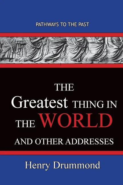 The Greatest Thing in the World And Other Addresses: Pathways To The Past - Paperback