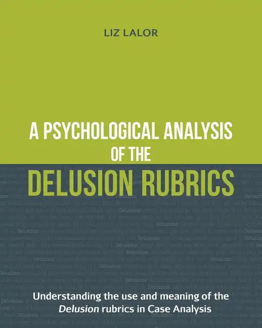 A Psychological Analysis of the Delusion Rubrics: Understanding the Use and Meaning of the Delusion Rubrics in Case Analysis - Paperback