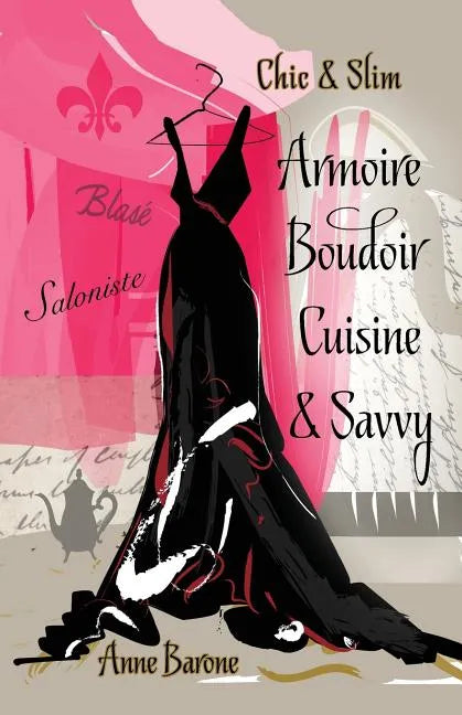 Chic & Slim ARMOIRE BOUDOIR CUISINE & SAVVY: Success Techniques For Wardrobe Relaxation Food & Smart Thinking - Paperback