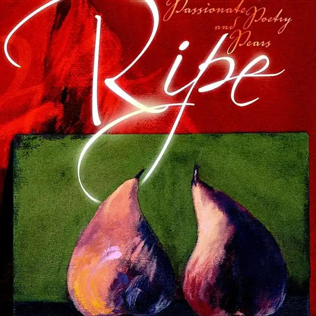 Ripe: A Collection of Passionate Poetry and Pears - Paperback