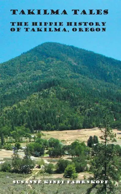 Takilma Tales: The Hippie History of Takilma, Oregon - Paperback