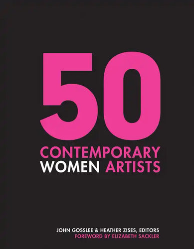 50 Contemporary Women Artists: Groundbreaking Contemporary Art from 1960 to Now - Hardcover