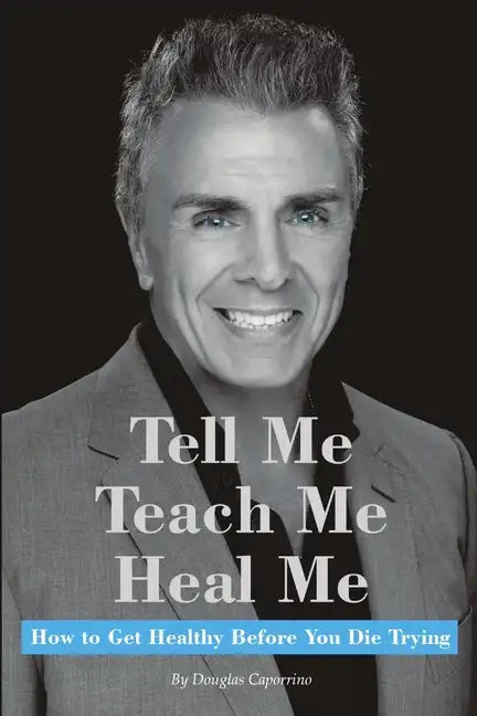 Tell Me, Teach Me, Heal Me: How to Get Healthy Before You Die Trying - Paperback