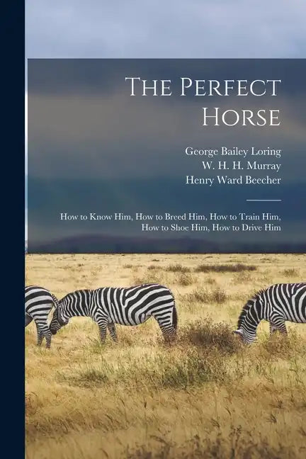 The Perfect Horse: How to Know Him, How to Breed Him, How to Train Him, How to Shoe Him, How to Drive Him - Paperback