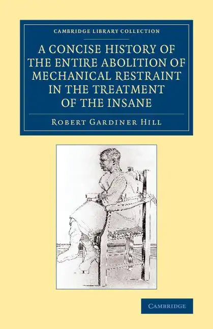 A Concise History of the Entire Abolition of Mechanical Restraint in the Treatment of the Insane - Paperback