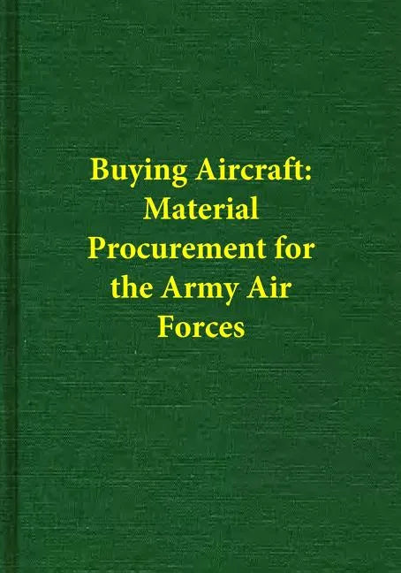 Buying Aircraft: Material Procurement for the Army Air Forces - Paperback