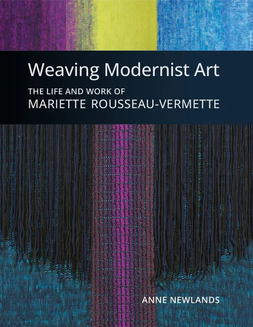 Weaving Modernist Art: The Life and Work of Mariette Rousseau-Vermette - Hardcover