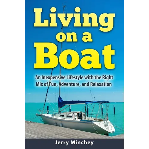 Living on a Boat: An Inexpensive Lifestyle with the Right Mix of Fun, Adventure, and Relaxation - Paperback