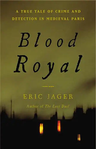 Blood Royal: A True Tale of Crime and Detection in Medieval Paris - Hardcover