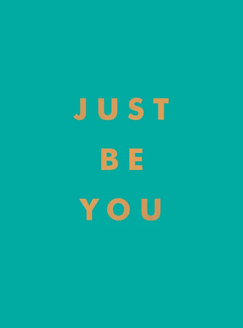 Just Be You: Inspirational Quotes and Awesome Affirmations for Staying True to Yourself - Hardcover