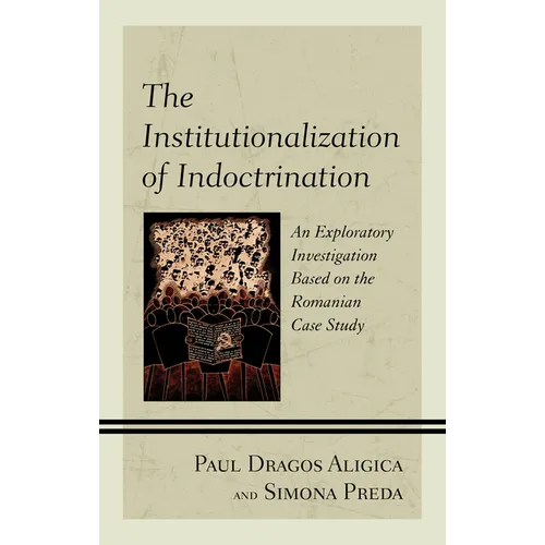 The Institutionalization of Indoctrination: An Exploratory Investigation Based on the Romanian Case Study - Paperback
