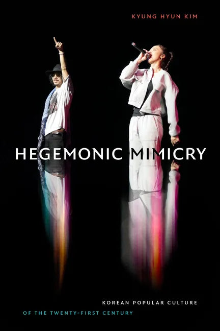Hegemonic Mimicry: Korean Popular Culture of the Twenty-First Century - Hardcover