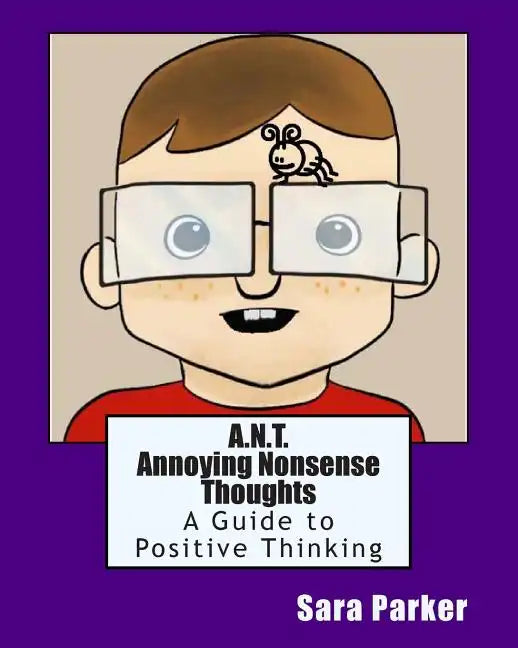 A.N.T. Annoying Nonsense Thoughts: A Guide to Positive Thinking - Paperback