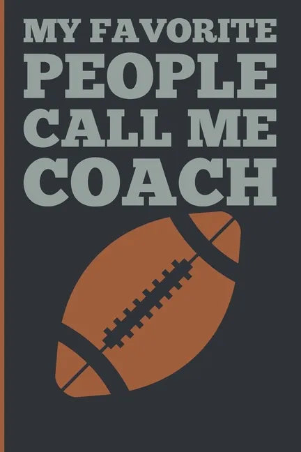 My Favorite People Calls Me Coach: Gift Coach Book for Football Game Planning and Training Drills - Paperback