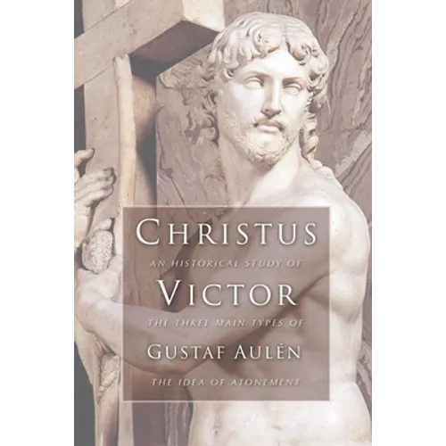 Christus Victor: An Historical Study of the Three Main Types of the Idea of Atonement - Paperback