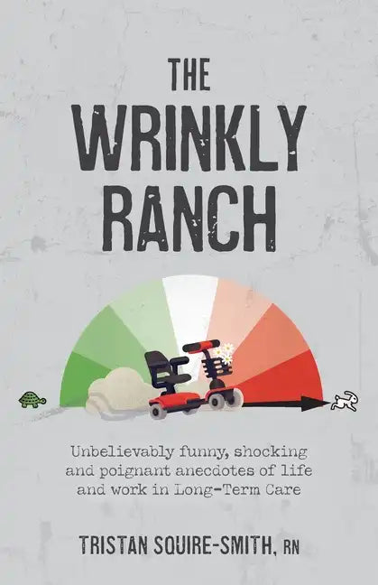 The Wrinkly Ranch: Unbelievably funny, shocking and poignant anecdotes of life and work in Long-Term Care - Paperback