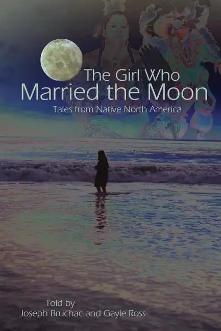 The Girl Who Married the Moon: Tales from Native North America - Paperback